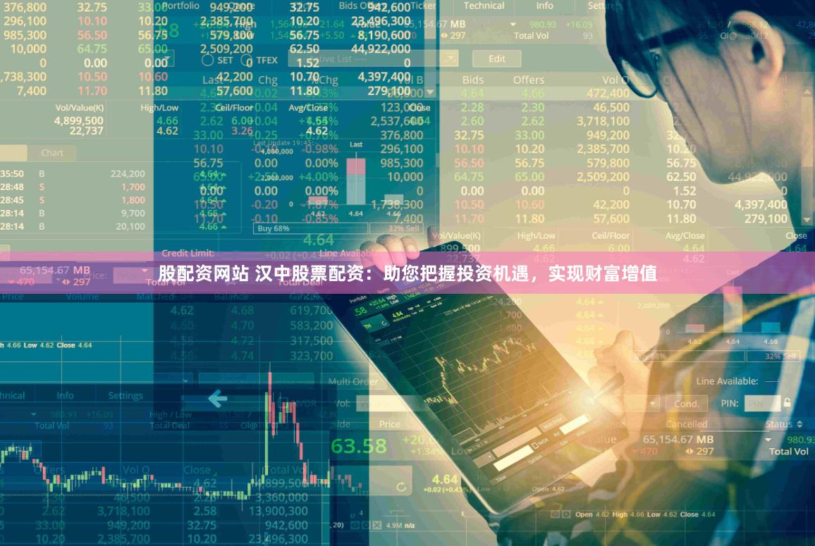 股配资网站 汉中股票配资：助您把握投资机遇，实现财富增值